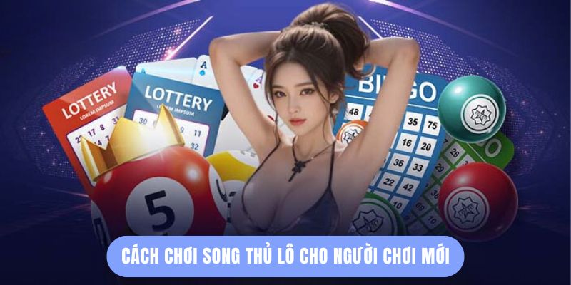 Cách chơi song thủ lô cho người chơi mới