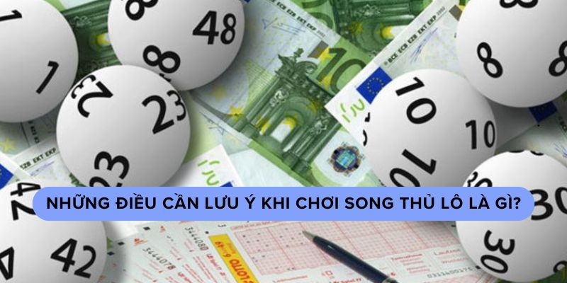 Những điều cần lưu ý khi chơi song thủ lô là gì?